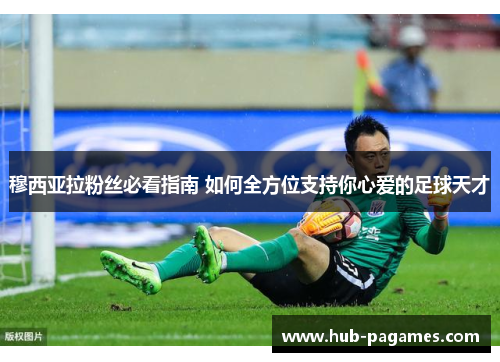 穆西亚拉粉丝必看指南 如何全方位支持你心爱的足球天才