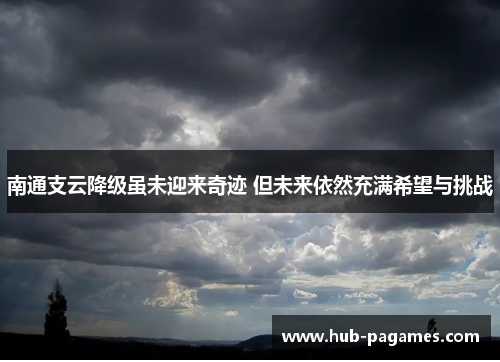 南通支云降级虽未迎来奇迹 但未来依然充满希望与挑战