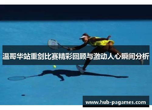 温哥华站重剑比赛精彩回顾与激动人心瞬间分析