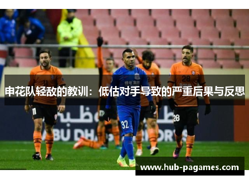 申花队轻敌的教训：低估对手导致的严重后果与反思