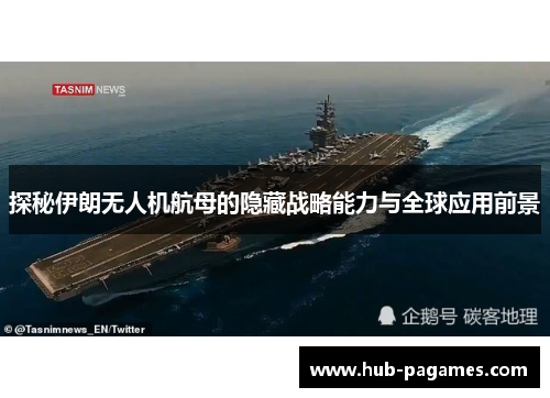 探秘伊朗无人机航母的隐藏战略能力与全球应用前景