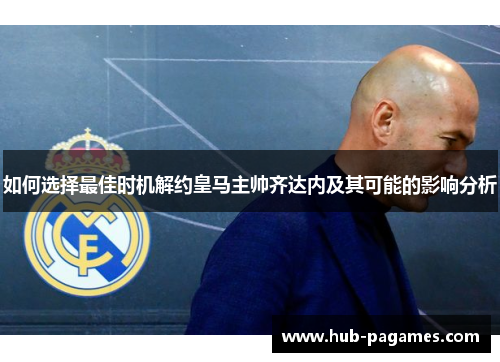 如何选择最佳时机解约皇马主帅齐达内及其可能的影响分析