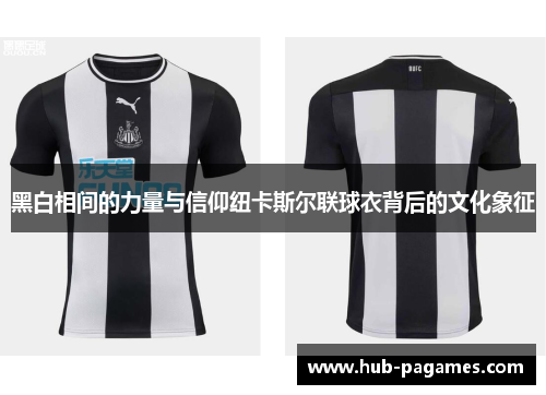 黑白相间的力量与信仰纽卡斯尔联球衣背后的文化象征 黑白相间的力量与信仰纽卡斯尔联球衣背后的文化象征