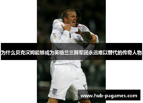 为什么贝克汉姆能够成为英格兰三狮军团永远难以替代的传奇人物 为什么贝克汉姆能够成为英格兰三狮军团永远难以替代的传奇人物
