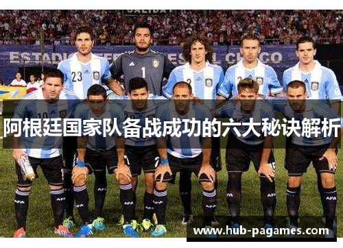 阿根廷国家队备战成功的六大秘诀解析 阿根廷国家队备战成功的六大秘诀解析