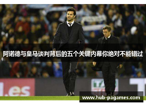 阿诺德与皇马谈判背后的五个关键内幕你绝对不能错过 阿诺德与皇马谈判背后的五个关键内幕你绝对不能错过