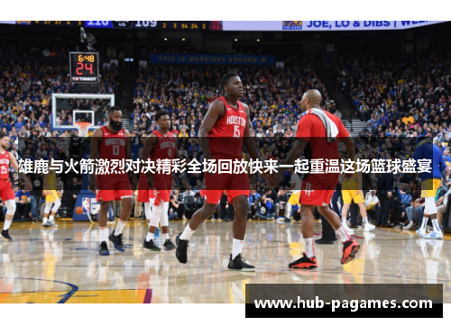 雄鹿与火箭激烈对决精彩全场回放快来一起重温这场篮球盛宴 雄鹿与火箭激烈对决精彩全场回放快来一起重温这场篮球盛宴