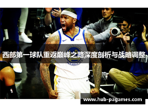 西部第一球队重返巅峰之路深度剖析与战略调整